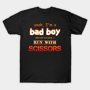 Yeah I'm a Bad Boy, Sometimes I Run With Scissors T-Shirt